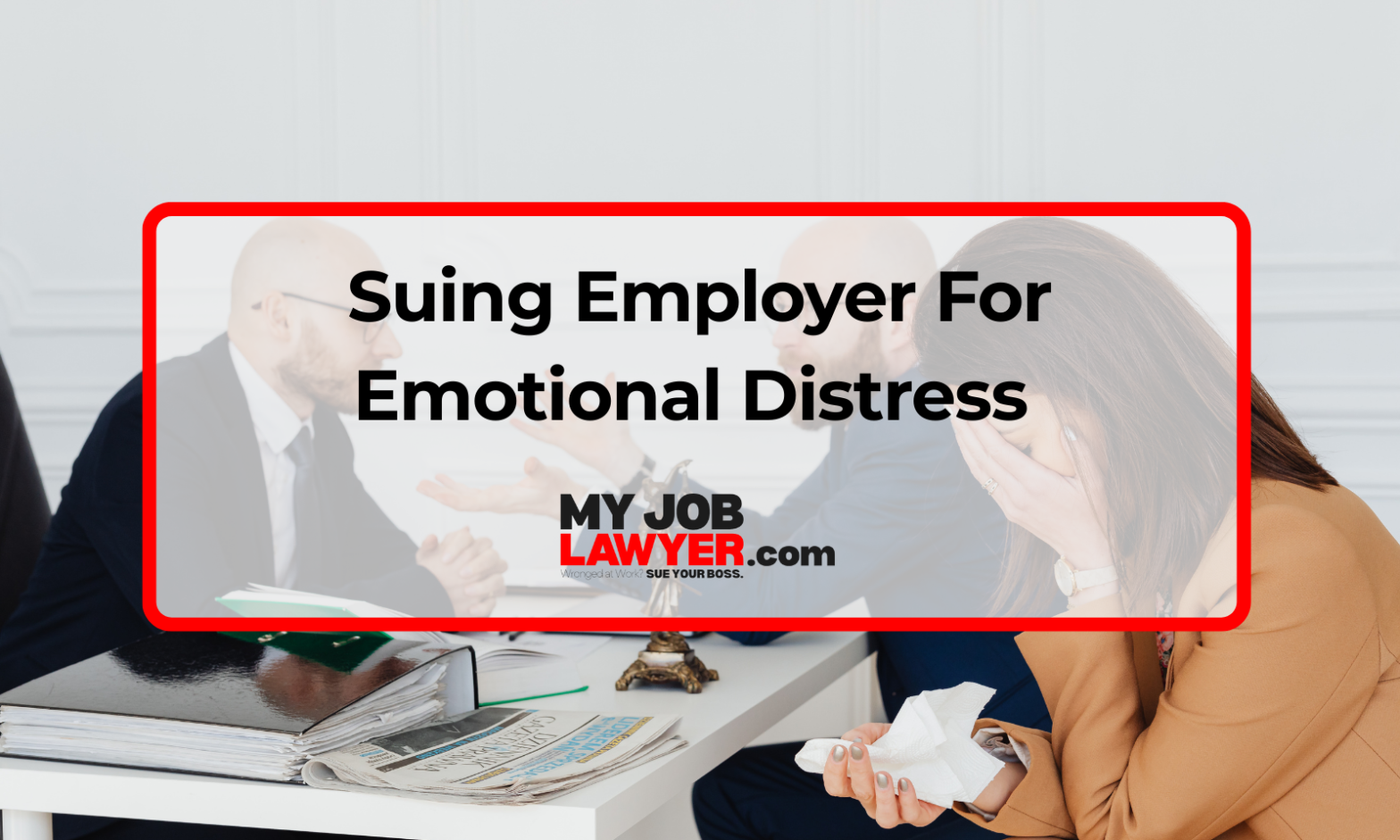 Suing Employer For Emotional Distress - My Job Lawyer